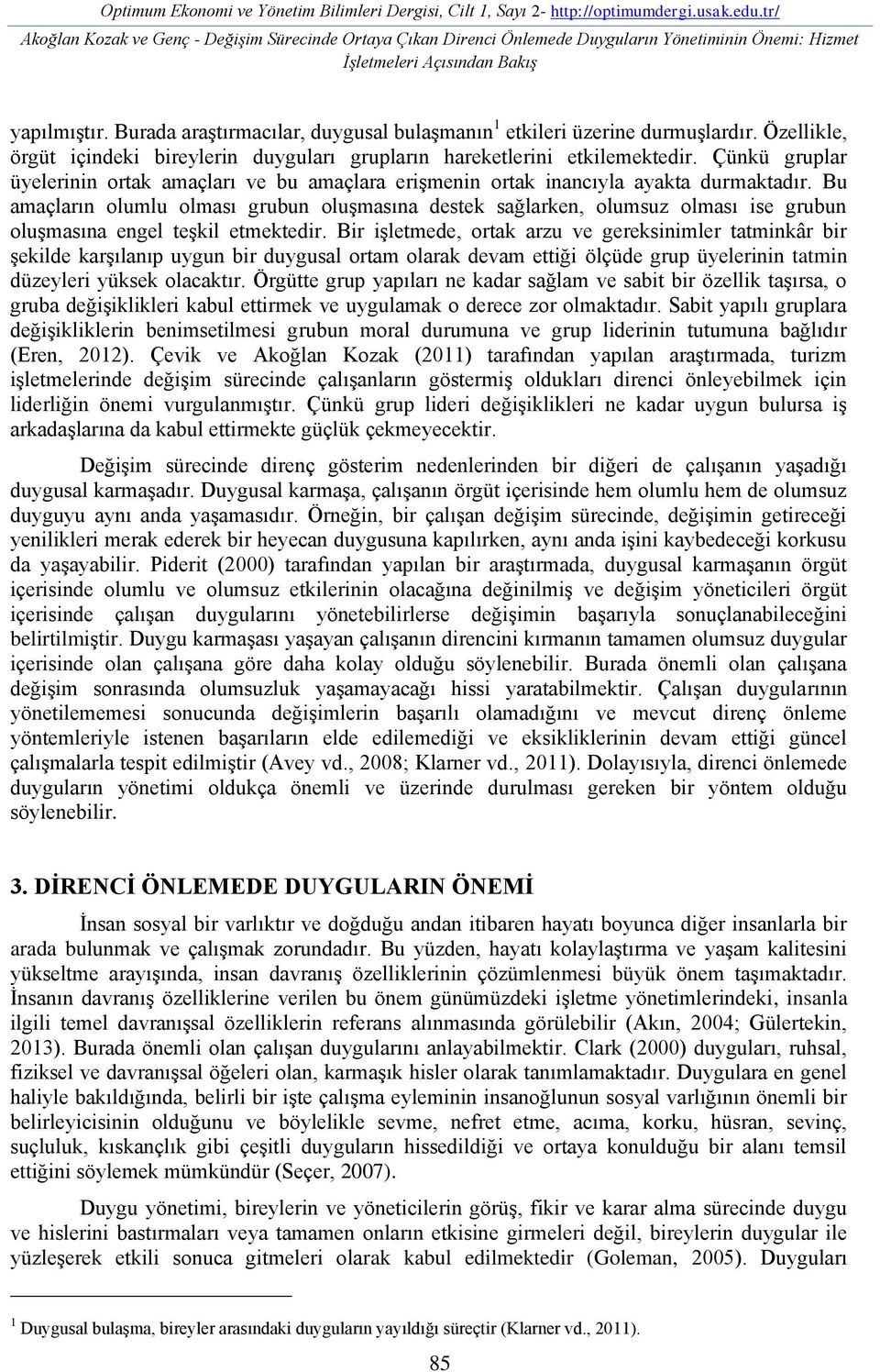 Burada araştırmacılar, duygusal bulaşmanın 1 etkileri üzerine durmuşlardır. Özellikle, örgüt içindeki bireylerin duyguları grupların hareketlerini etkilemektedir.