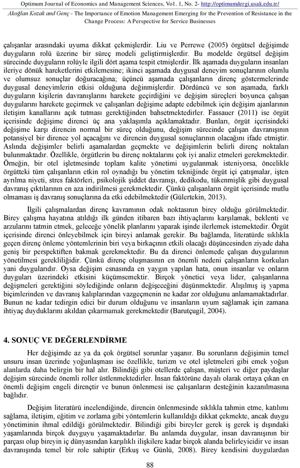 dikkat çekmişlerdir. Liu ve Perrewe (2005) örgütsel değişimde duyguların rolü üzerine bir süreç modeli geliştirmişlerdir.