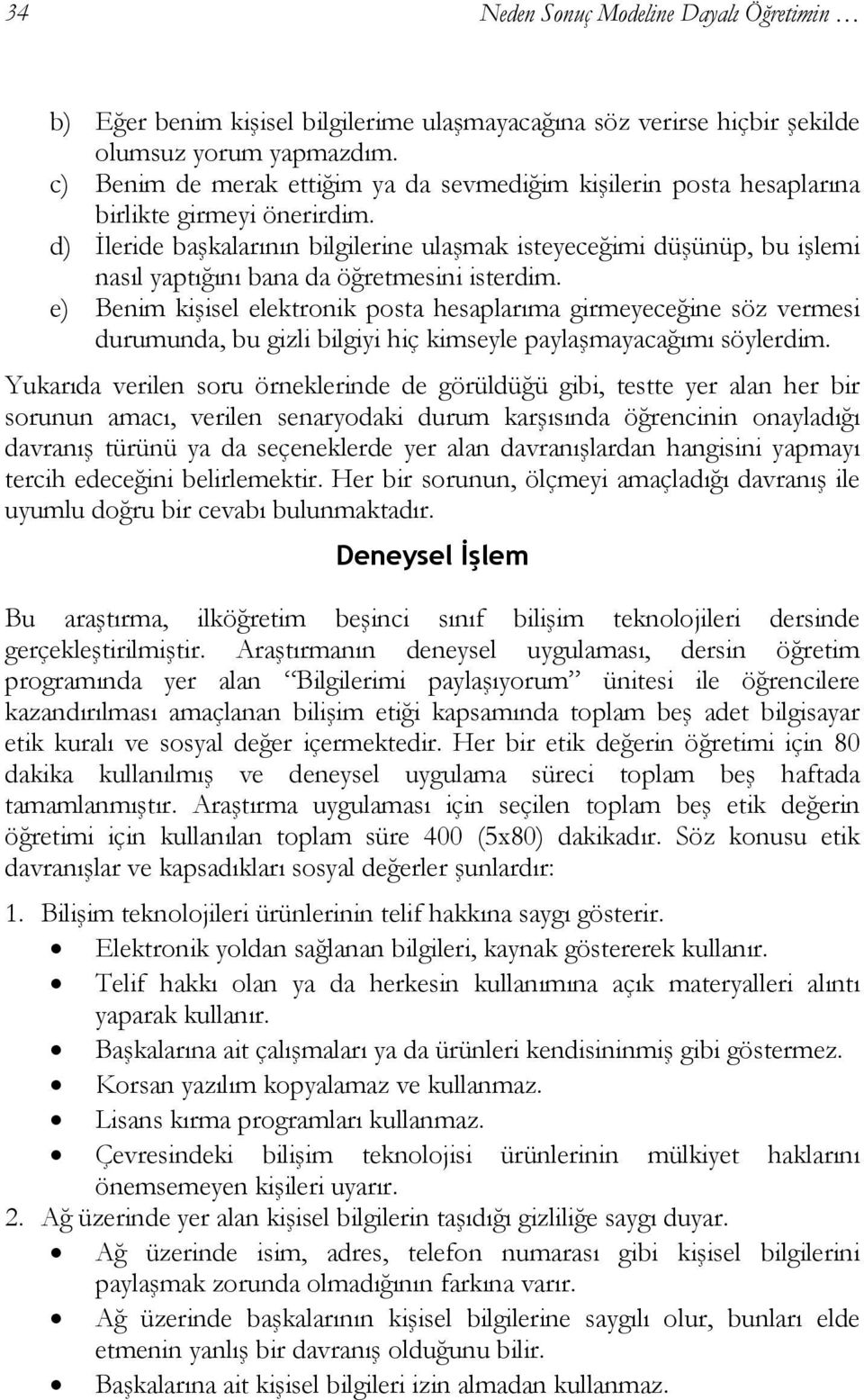 d) İleride başkalarının bilgilerine ulaşmak isteyeceğimi düşünüp, bu işlemi nasıl yaptığını bana da öğretmesini isterdim.