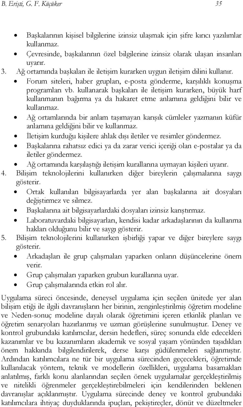 kullanarak başkaları ile iletişim kurarken, büyük harf kullanmanın bağırma ya da hakaret etme anlamına geldiğini bilir ve kullanmaz.