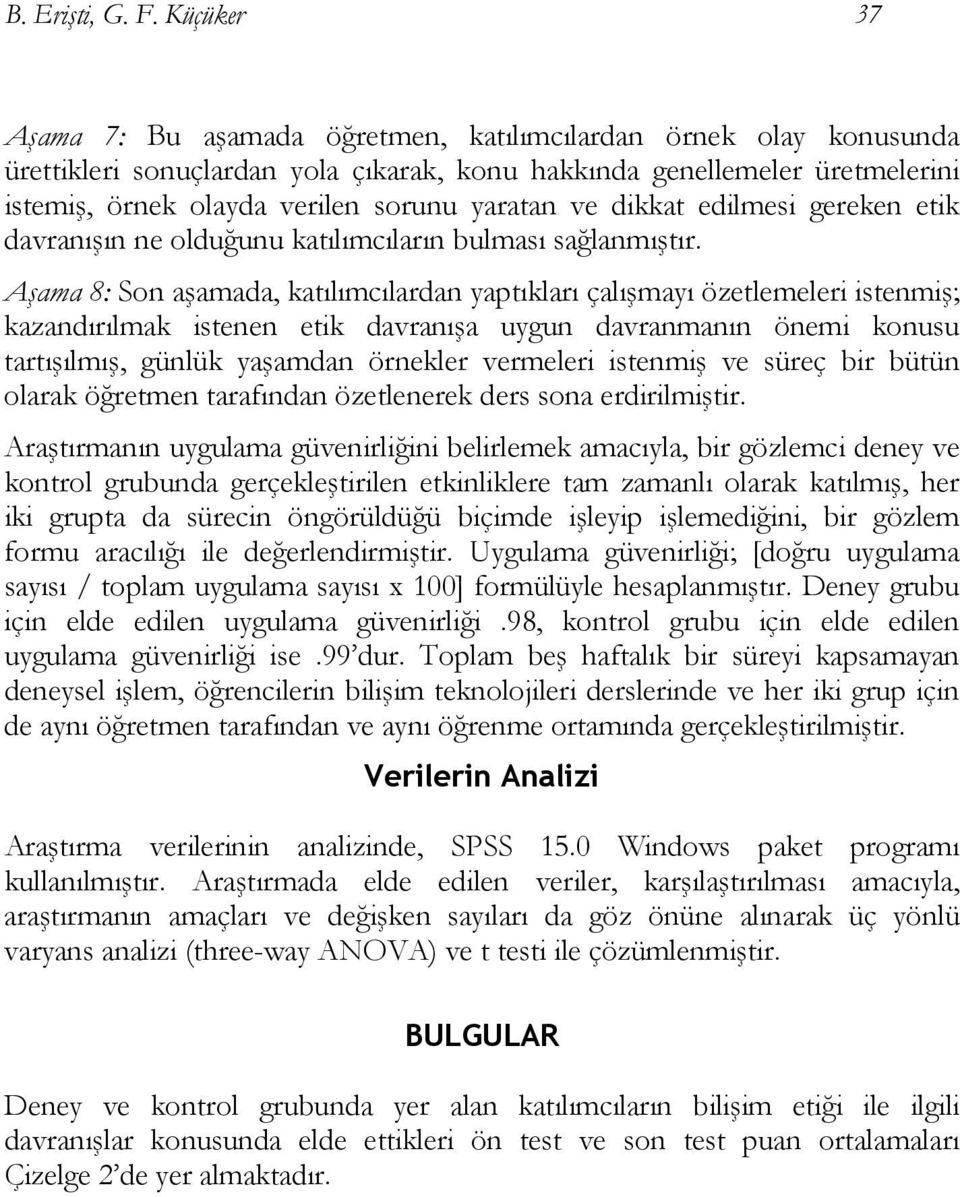 yaratan ve dikkat edilmesi gereken etik davranışın ne olduğunu katılımcıların bulması sağlanmıştır.