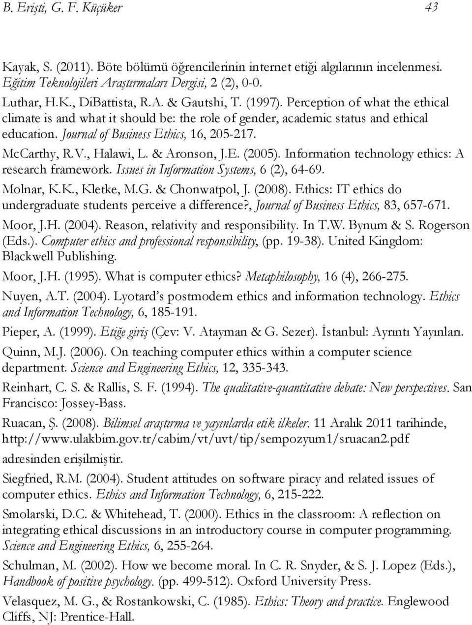 & Aronson, J.E. (2005). Information technology ethics: A research framework. Issues in Information Systems, 6 (2), 64-69. Molnar, K.K., Kletke, M.G. & Chonwatpol, J. (2008).