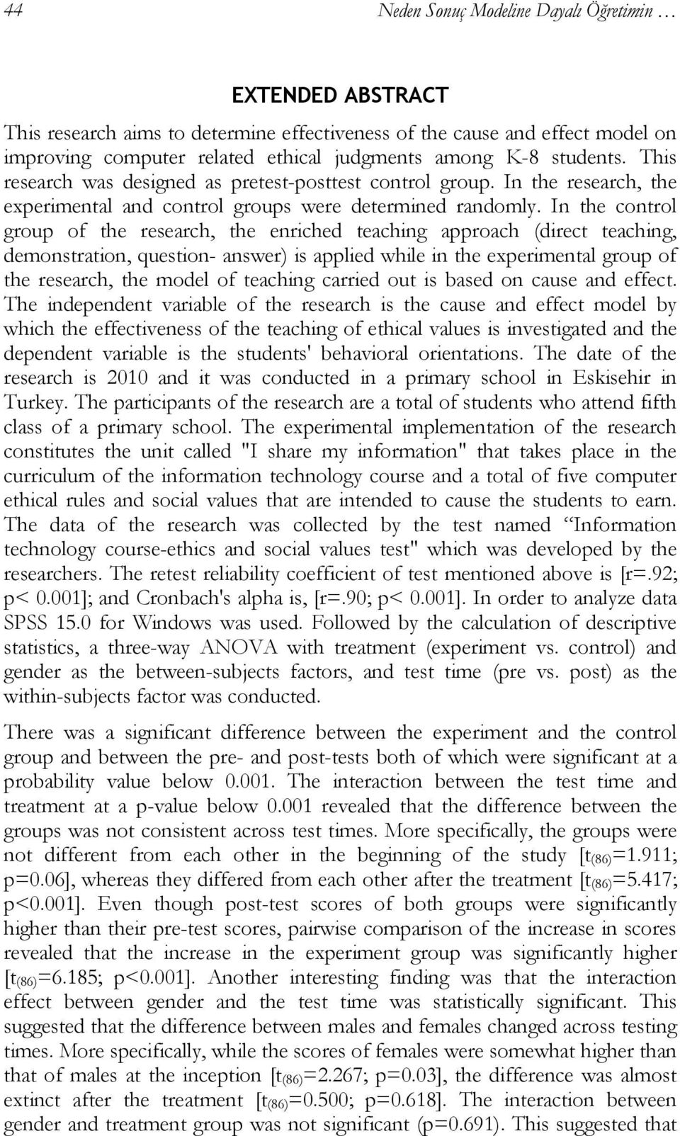 In the control group of the research, the enriched teaching approach (direct teaching, demonstration, question- answer) is applied while in the experimental group of the research, the model of