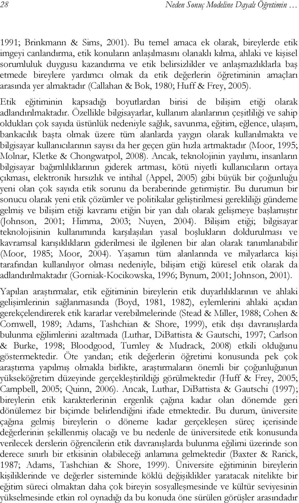 baş etmede bireylere yardımcı olmak da etik değerlerin öğretiminin amaçları arasında yer almaktadır (Callahan & Bok, 1980; Huff & Frey, 2005).