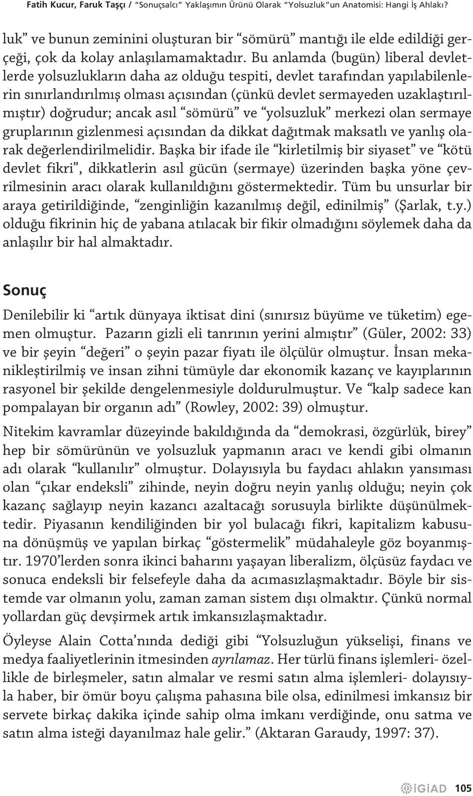 Bu anlamda (bugün) liberal devletlerde yolsuzlukların daha az olduğu tespiti, devlet tarafından yapılabilenlerin sınırlandırılmış olması açısından (çünkü devlet sermayeden uzaklaştırılmıştır)