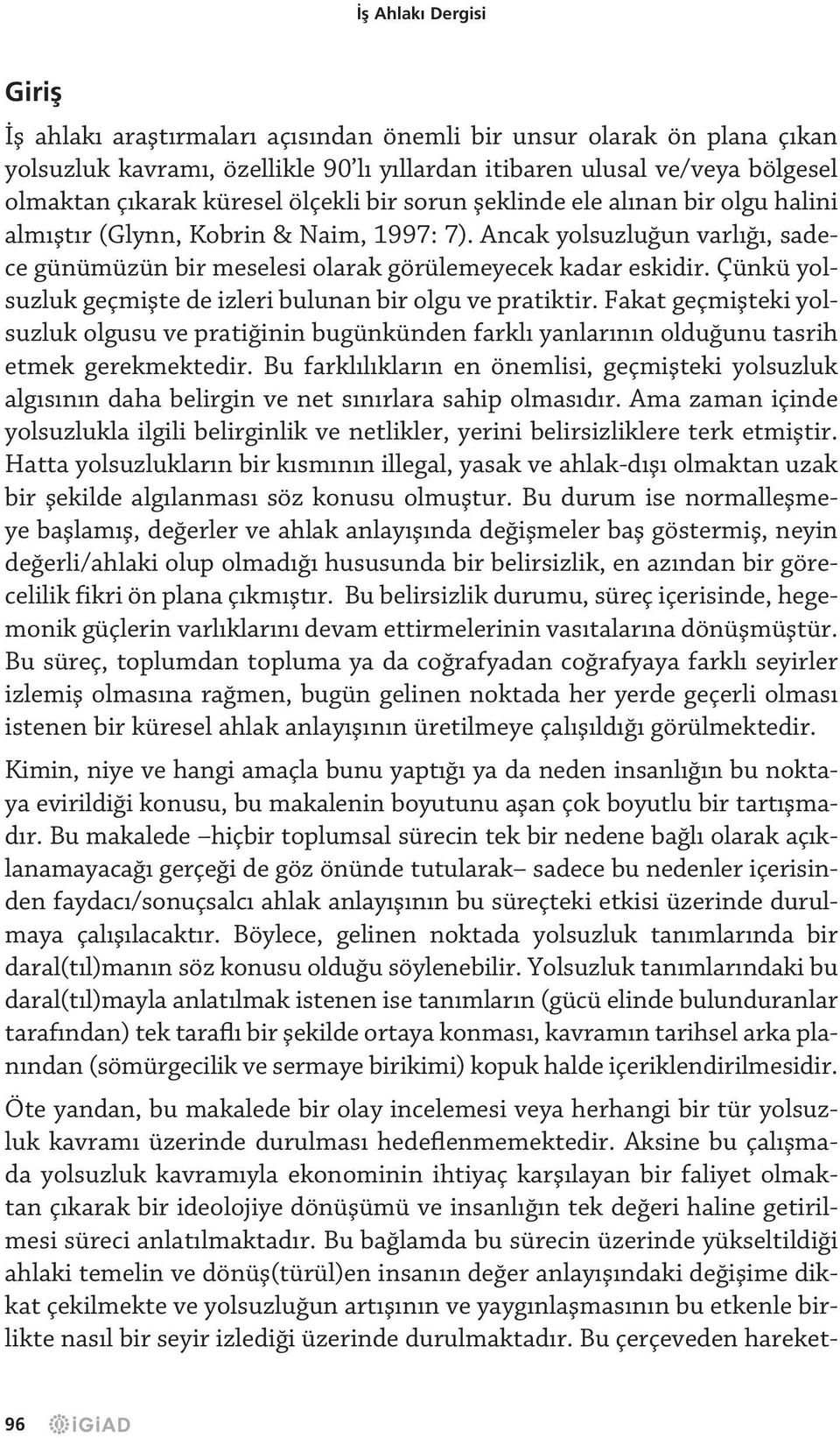 Çünkü yolsuzluk geçmişte de izleri bulunan bir olgu ve pratiktir. Fakat geçmişteki yolsuzluk olgusu ve pratiğinin bugünkünden farklı yanlarının olduğunu tasrih etmek gerekmektedir.