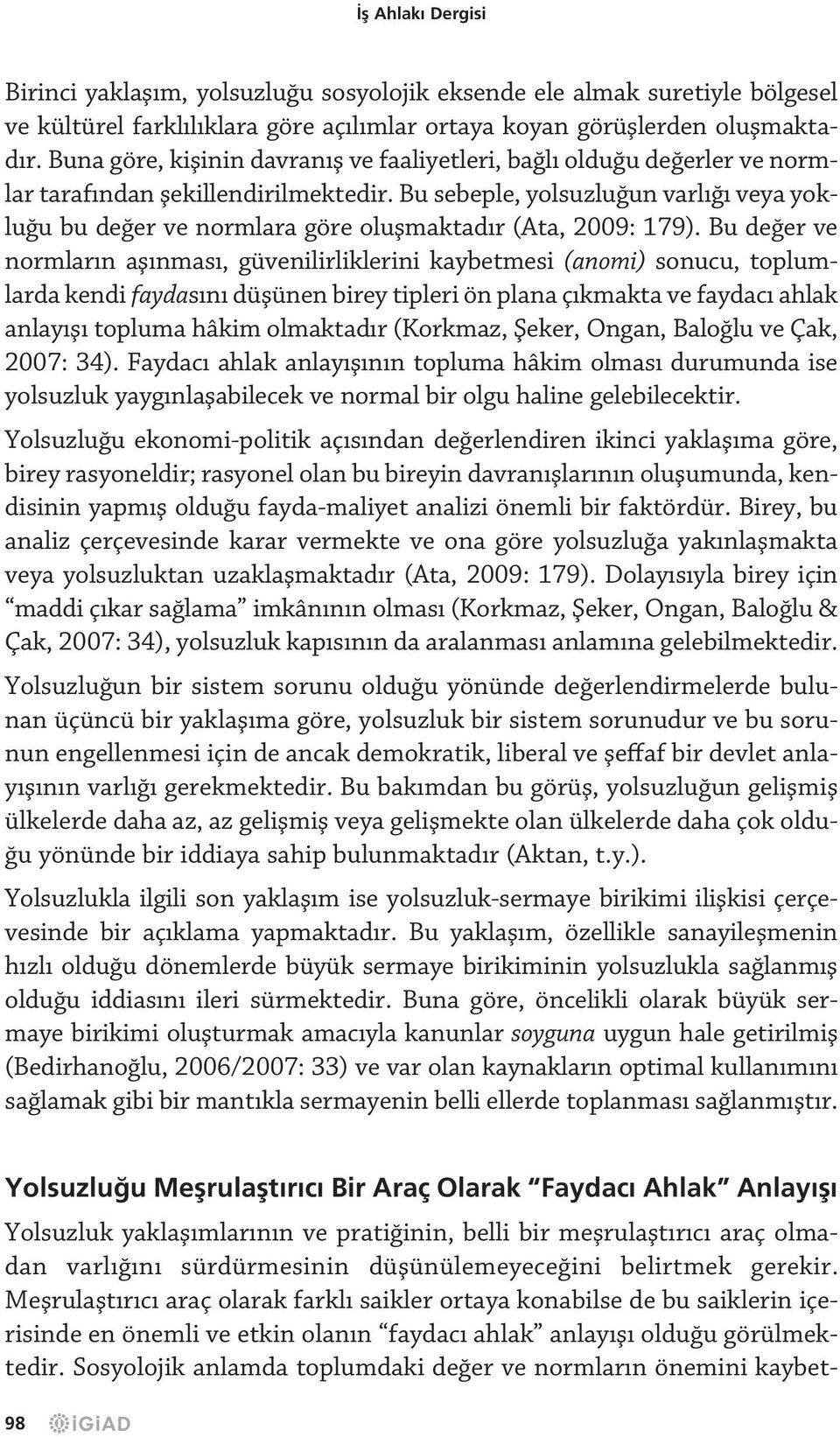 Bu sebeple, yolsuzluğun varlığı veya yokluğu bu değer ve normlara göre oluşmaktadır (Ata, 2009: 179).