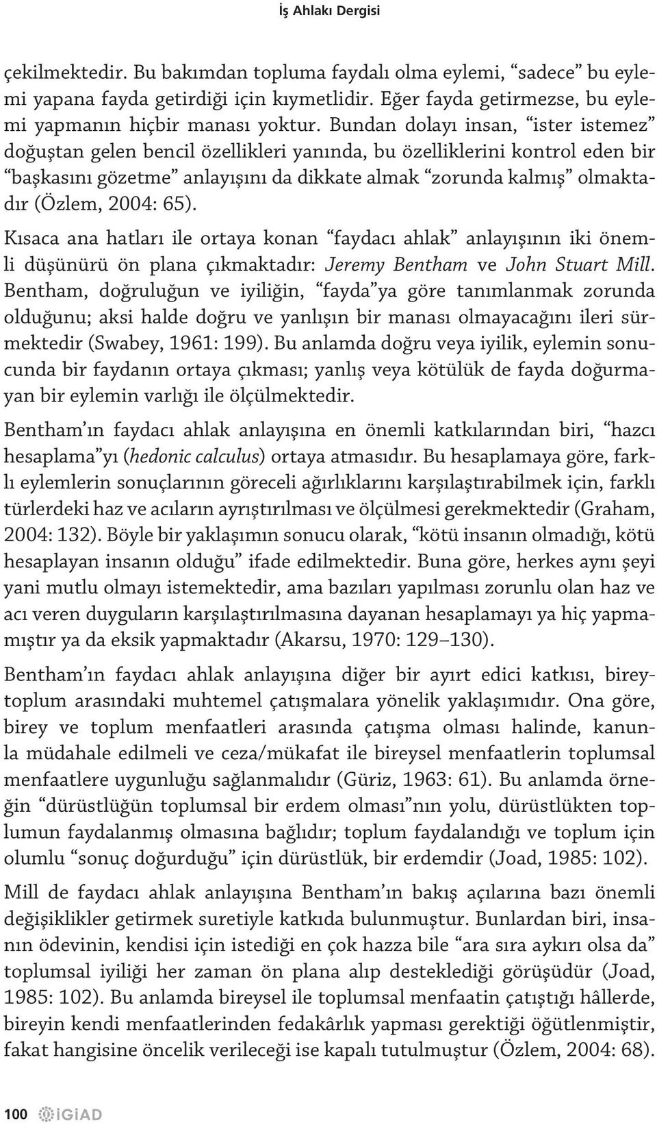 65). Kısaca ana hatları ile ortaya konan faydacı ahlak anlayışının iki önemli düşünürü ön plana çıkmaktadır: Jeremy Bentham ve John Stuart Mill.