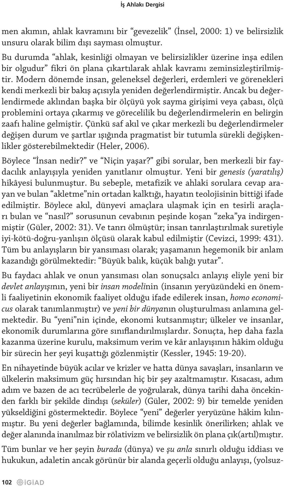 Modern dönemde insan, geleneksel değerleri, erdemleri ve görenekleri kendi merkezli bir bakış açısıyla yeniden değerlendirmiştir.