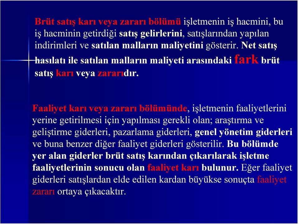 Faaliyet karı veya zararı bölümünde, işletmenin faaliyetlerini yerine getirilmesi için yapılması gerekli olan; araştırma ve geliştirme giderleri, pazarlama giderleri, genel yönetim