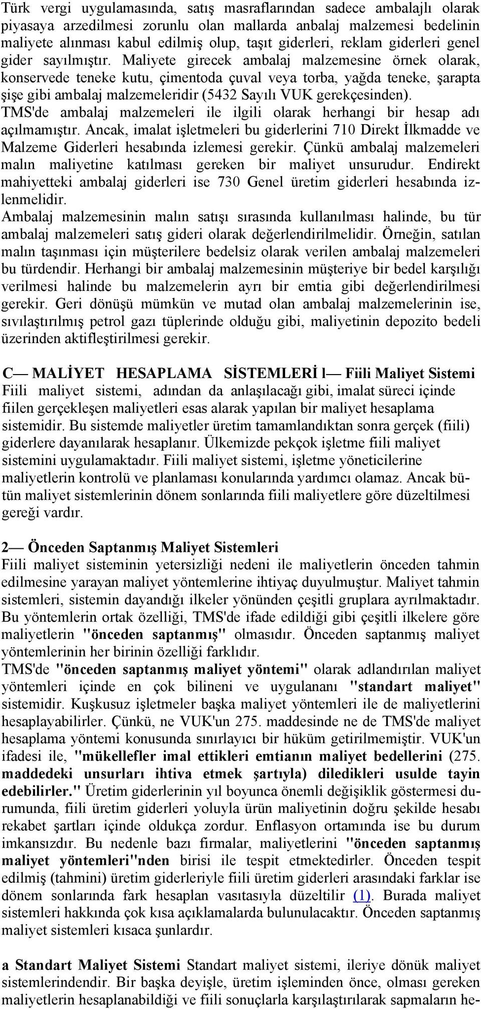 Maliyete girecek ambalaj malzemesine örnek olarak, konservede teneke kutu, çimentoda çuval veya torba, yağda teneke, şarapta şişe gibi ambalaj malzemeleridir (5432 Sayılı VUK gerekçesinden).