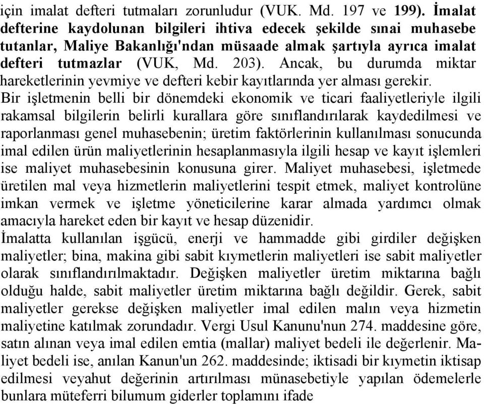 Ancak, bu durumda miktar hareketlerinin yevmiye ve defteri kebir kayıtlarında yer alması gerekir.