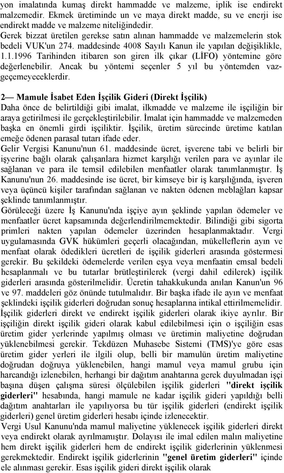 1.1996 Tarihinden itibaren son giren ilk çıkar (LİFO) yöntemine göre değerlenebilir. Ancak bu yöntemi seçenler 5 yıl bu yöntemden vazgeçemeyeceklerdir.