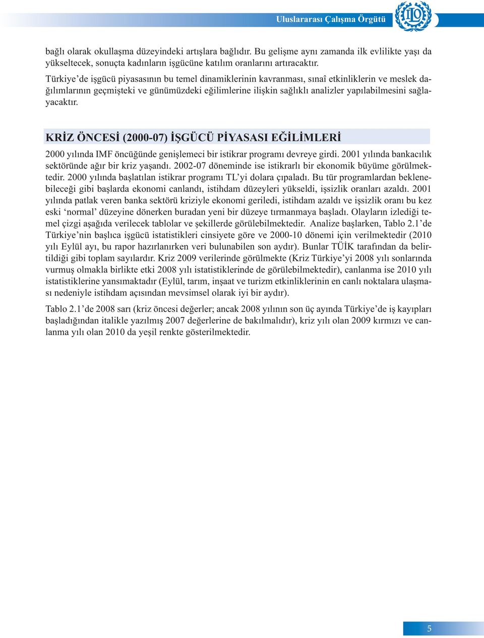 sağlayacaktır. KRİZ ÖNCESİ (2000-07) İŞGÜCÜ PİYASASI EĞİLİMLERİ 2000 yılında IMF öncüğünde genişlemeci bir istikrar programı devreye girdi. 2001 yılında bankacılık sektöründe ağır bir kriz yaşandı.
