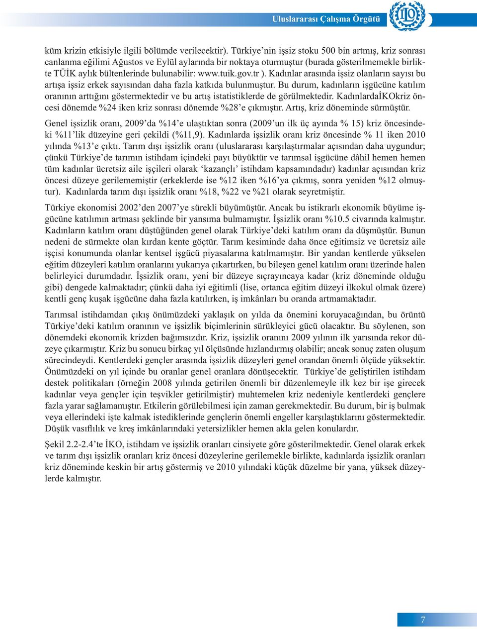 gov.tr ). Kadınlar arasında işsiz olanların sayısı bu artışa işsiz erkek sayısından daha fazla katkıda bulunmuştur.