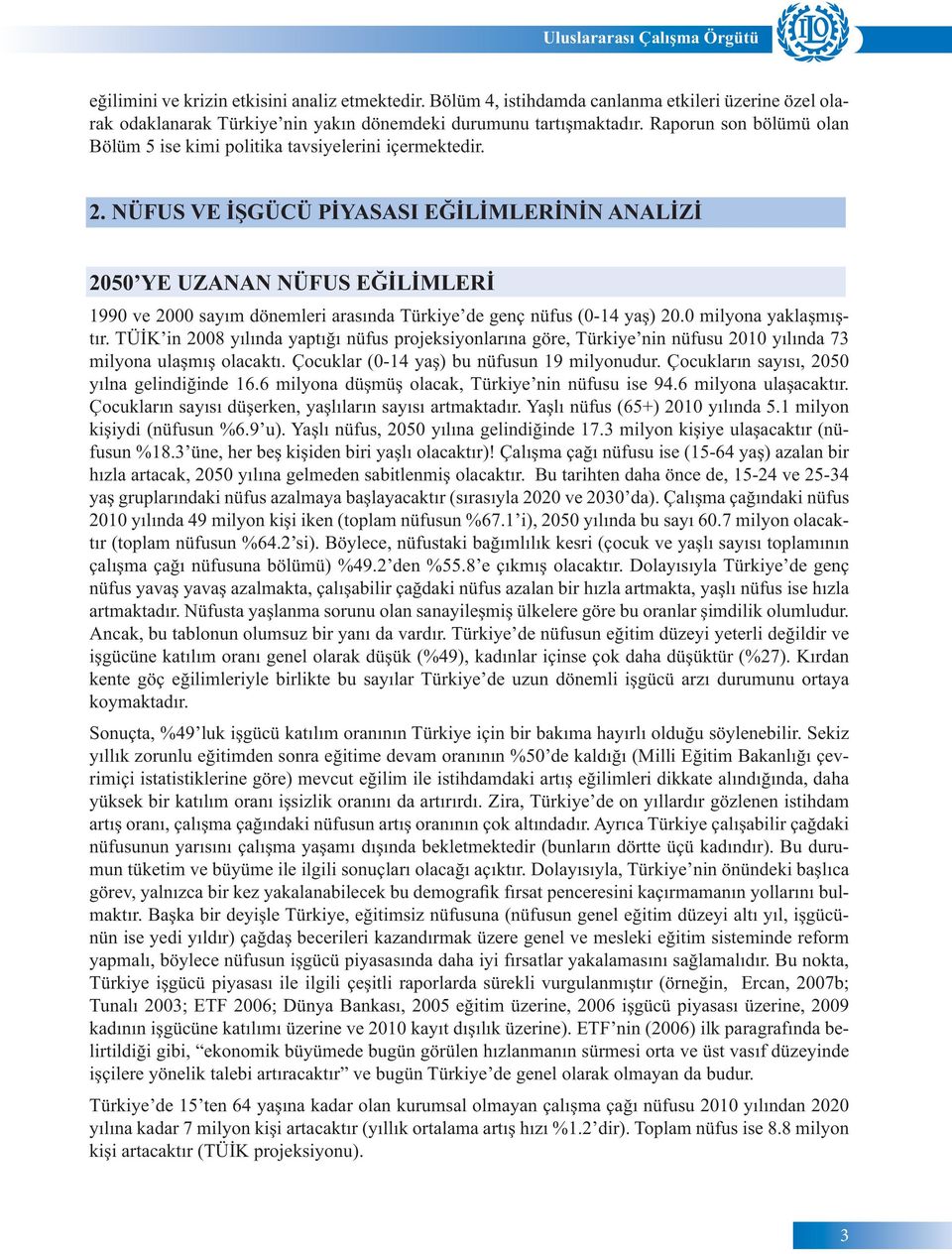 NÜFUS VE İŞGÜCÜ PİYASASI EĞİLİMLERİNİN ANALİZİ 2050 YE UZANAN NÜFUS EĞİLİMLERİ 1990 ve 2000 sayım dönemleri arasında Türkiye de genç nüfus (0-14 yaş) 20.0 milyona yaklaşmıştır.