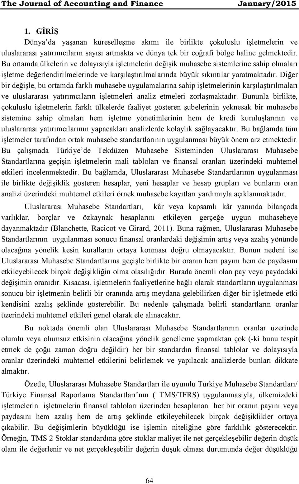 Bu ortamda ülkelerin ve dolayısıyla işletmelerin değişik muhasebe sistemlerine sahip olmaları işletme değerlendirilmelerinde ve karşılaştırılmalarında büyük sıkıntılar yaratmaktadır.