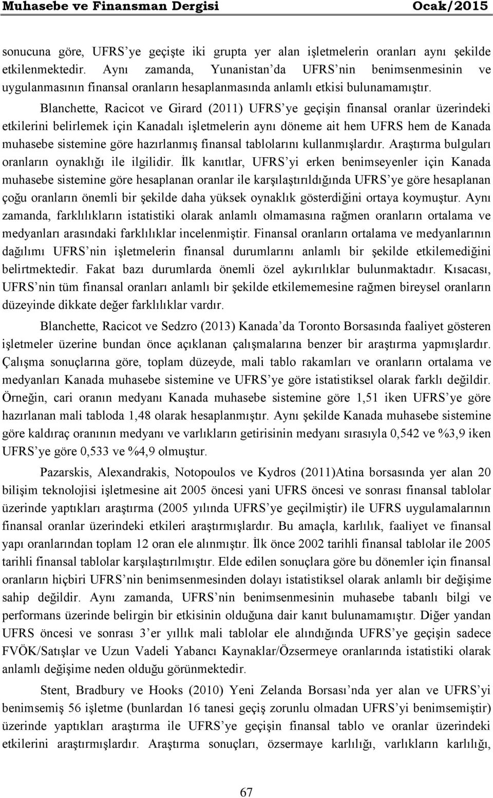 Blanchette, Racicot ve Girard (2011) UFRS ye geçişin finansal oranlar üzerindeki etkilerini belirlemek için Kanadalı işletmelerin aynı döneme ait hem UFRS hem de Kanada muhasebe sistemine göre