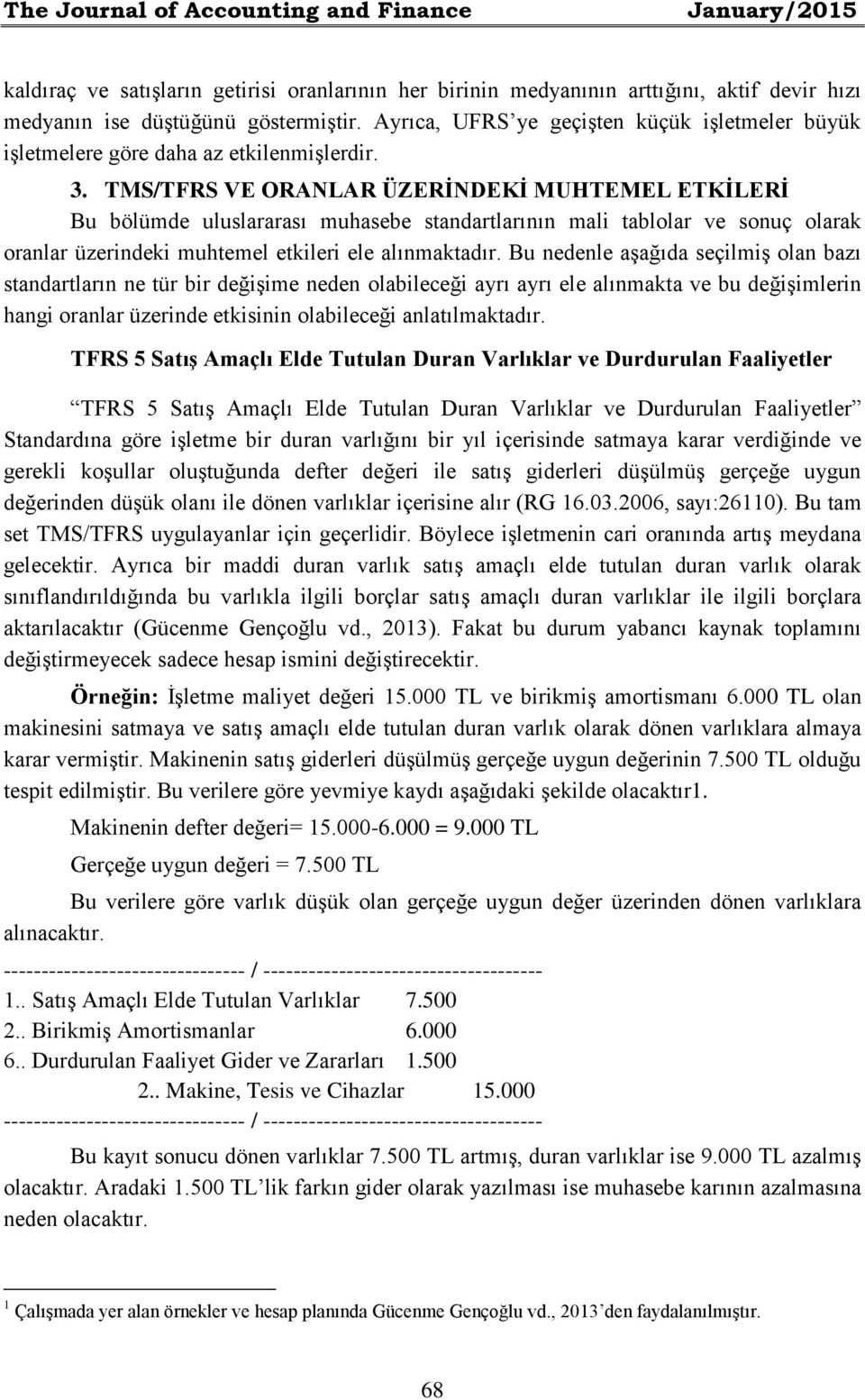 TMS/TFRS VE ORANLAR ÜZERİNDEKİ MUHTEMEL ETKİLERİ Bu bölümde uluslararası muhasebe standartlarının mali tablolar ve sonuç olarak oranlar üzerindeki muhtemel etkileri ele alınmaktadır.