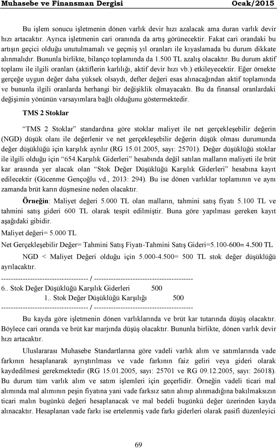 Bu durum aktif toplamı ile ilgili oranları (aktiflerin karlılığı, aktif devir hızı vb.) etkileyecektir.