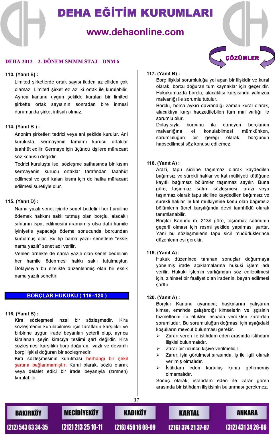 Dolayısıyla borcunu ifa etmeyen borçlunun malvarlığına el konulabilmesi mümkünken, sorumluluğun bir gereği olarak, borçlunun hapsedilmesi söz konusu edilemez. 113.