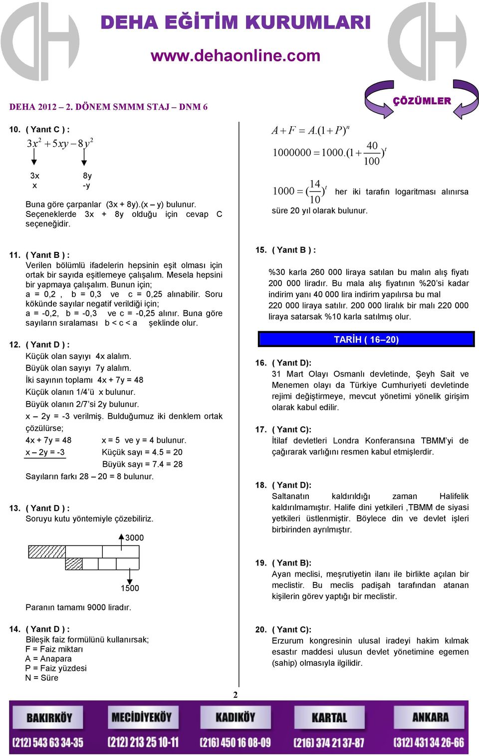 ( Yanıt B ) : Verilen bölümlü ifadelerin hepsinin eşit olması için ortak bir sayıda eşitlemeye çalışalım. Mesela hepsini bir yapmaya çalışalım. Bunun için; a = 0,2, b = 0,3 ve c = 0,25 alınabilir.