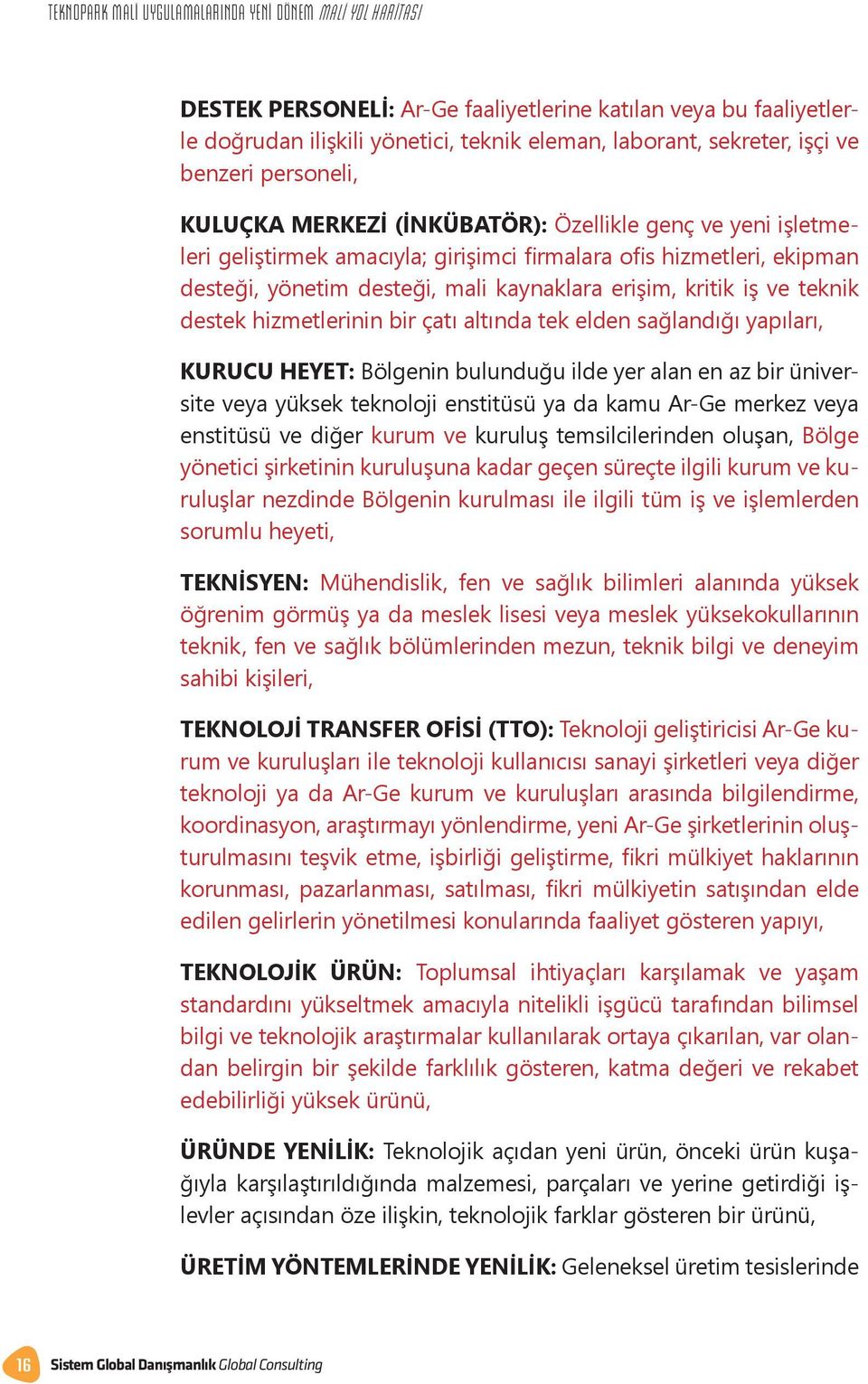 kritik iş ve teknik destek hizmetlerinin bir çatı altında tek elden sağlandığı yapıları, KURUCU HEYET: Bölgenin bulunduğu ilde yer alan en az bir üniversite veya yüksek teknoloji enstitüsü ya da kamu