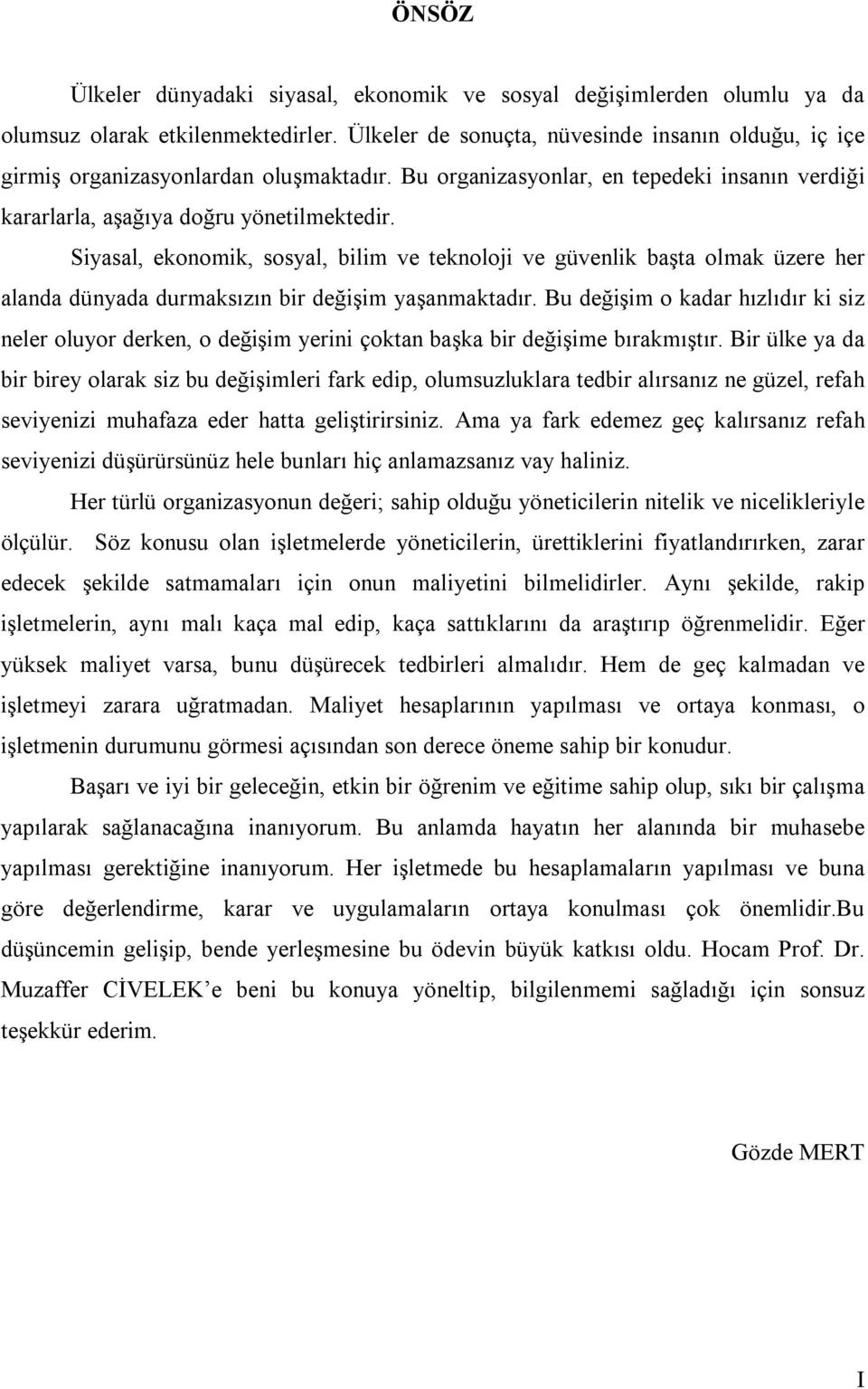 Siyasal, ekonomik, sosyal, bilim ve teknoloji ve güvenlik başta olmak üzere her alanda dünyada durmaksızın bir değişim yaşanmaktadır.