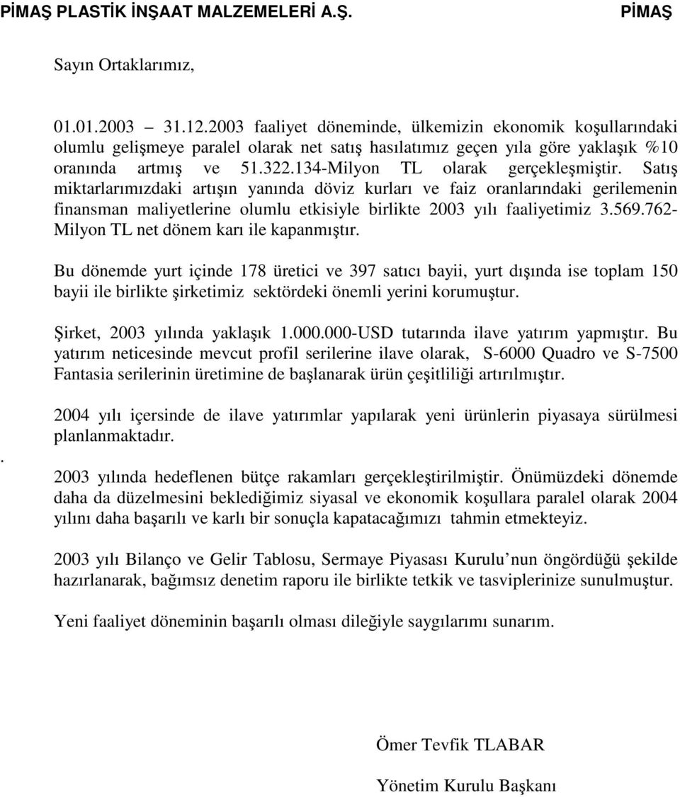 Satı miktarlarımızdaki artıın yanında döviz kurları ve faiz oranlarındaki gerilemenin finansman maliyetlerine olumlu etkisiyle birlikte 2003 yılı faaliyetimiz 3.569.