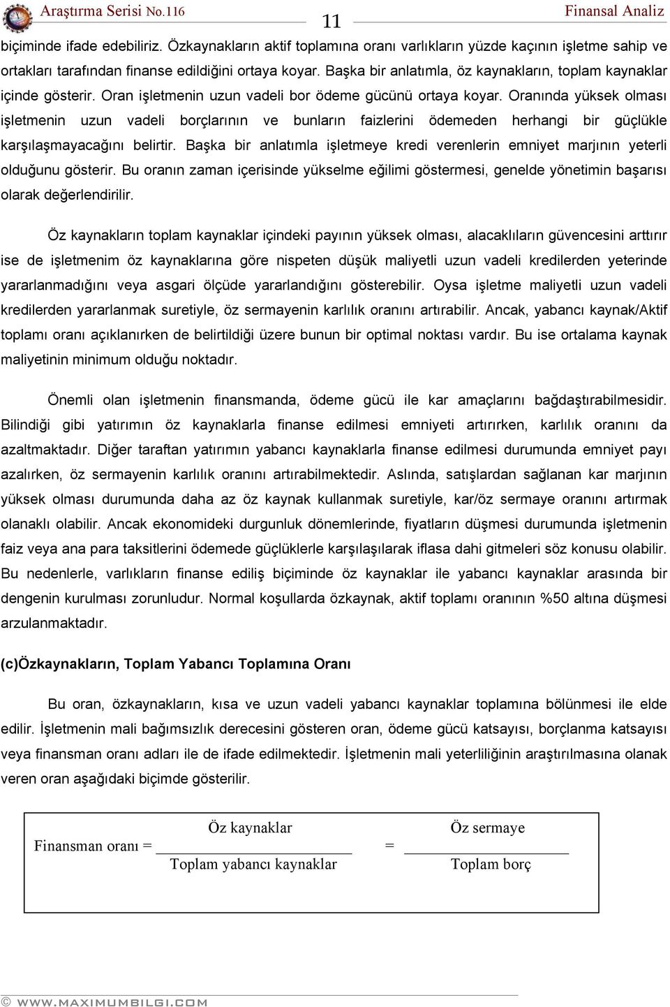 Oranında yüksek olması işletmenin uzun vadeli borçlarının ve bunların faizlerini ödemeden herhangi bir güçlükle karşılaşmayacağını belirtir.