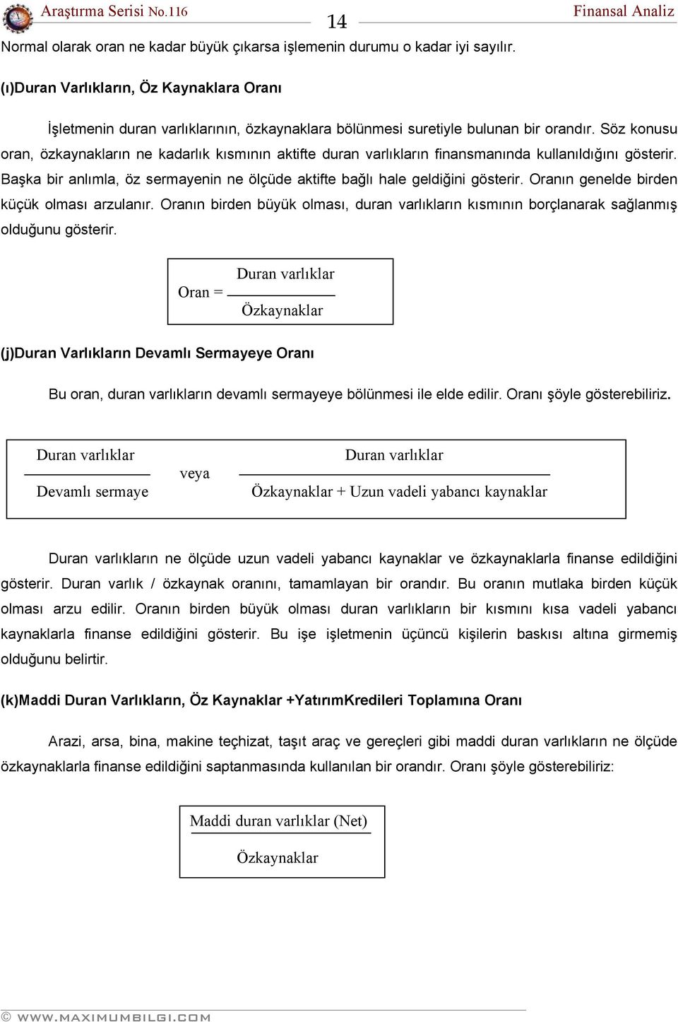 Söz konusu oran, özkaynakların ne kadarlık kısmının aktifte duran varlıkların finansmanında kullanıldığını gösterir. Başka bir anlımla, öz sermayenin ne ölçüde aktifte bağlı hale geldiğini gösterir.