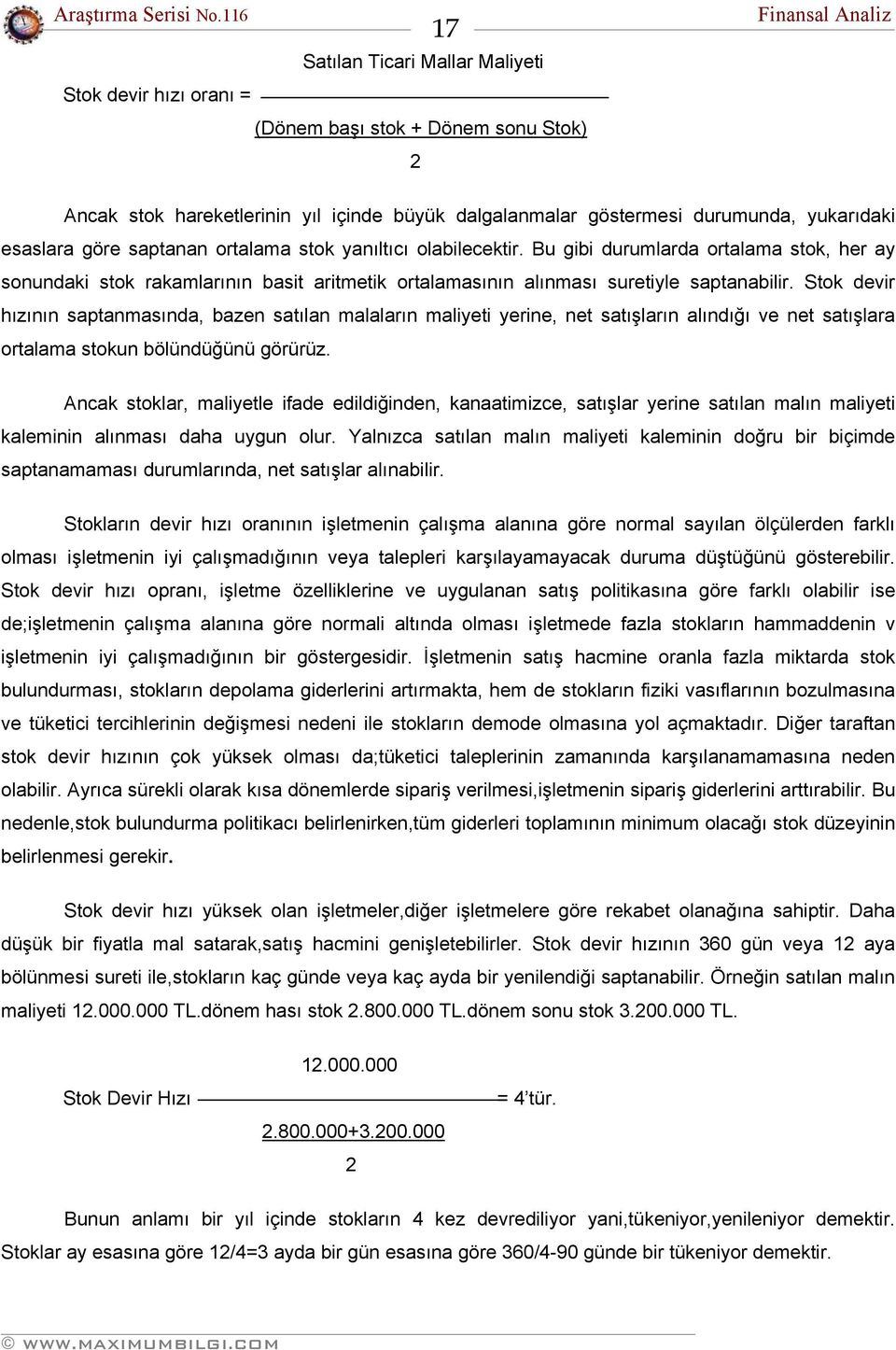 Stok devir hızının saptanmasında, bazen satılan malaların maliyeti yerine, net satışların alındığı ve net satışlara ortalama stokun bölündüğünü görürüz.