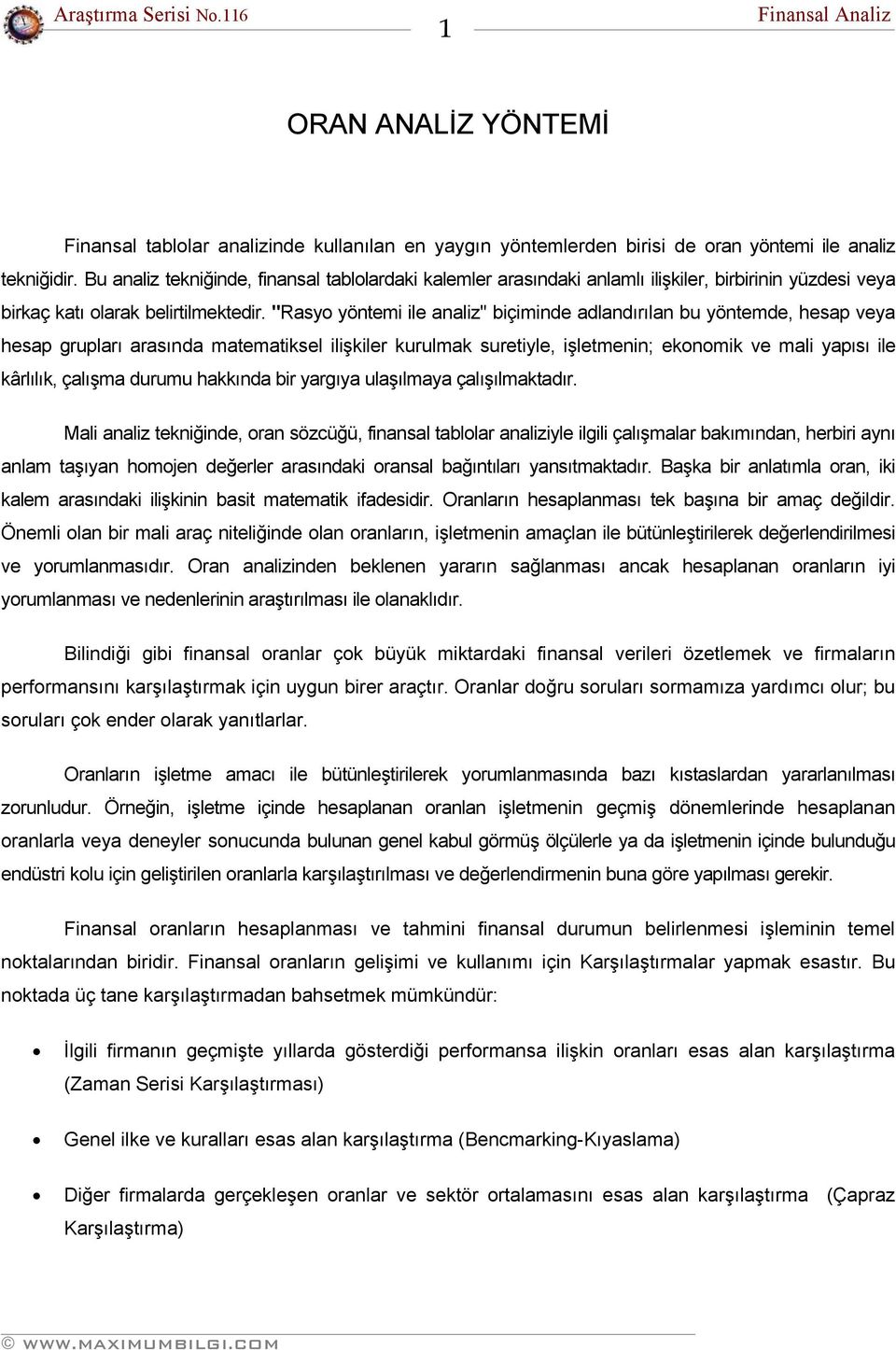 "Rasyo yöntemi ile analiz" biçiminde adlandırılan bu yöntemde, hesap veya hesap grupları arasında matematiksel ilişkiler kurulmak suretiyle, işletmenin; ekonomik ve mali yapısı ile kârlılık, çalışma