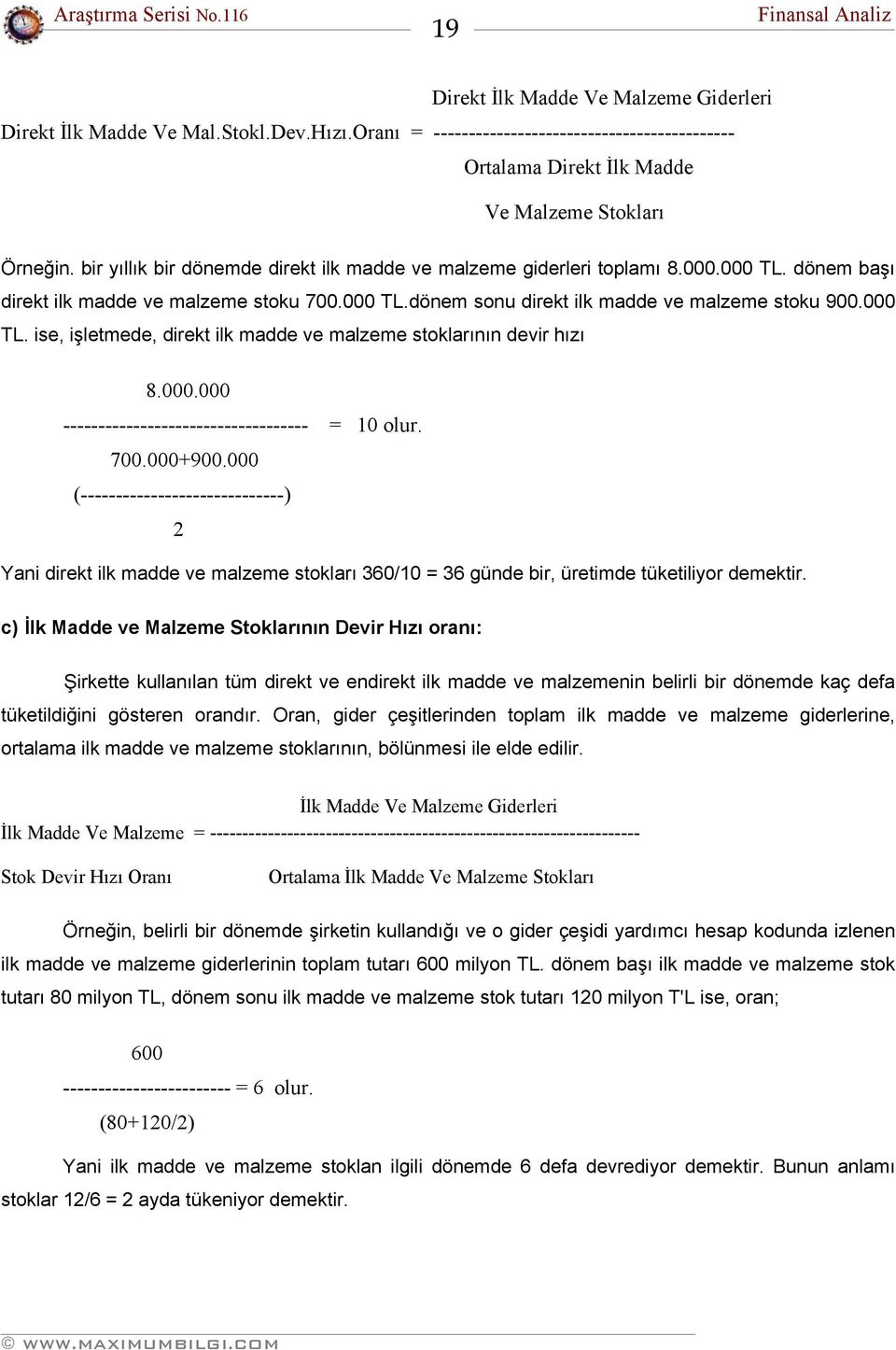 000.000 ----------------------------------- = 10 olur. 700.000+900.000 (-----------------------------) 2 Yani direkt ilk madde ve malzeme stokları 360/10 = 36 günde bir, üretimde tüketiliyor demektir.