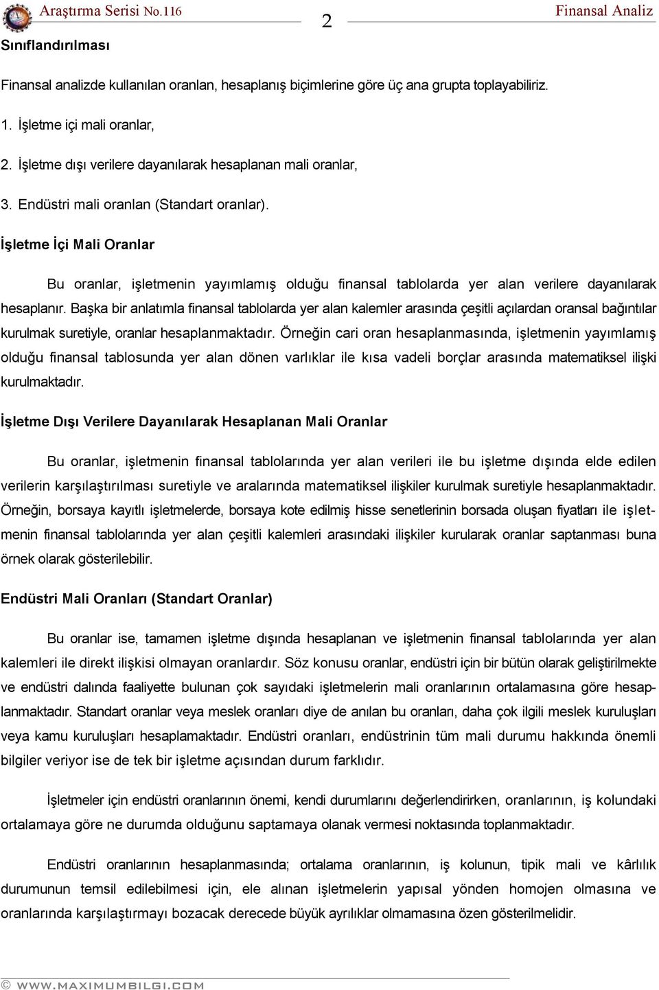 İşletme İçi Mali Oranlar Bu oranlar, işletmenin yayımlamış olduğu finansal tablolarda yer alan verilere dayanılarak hesaplanır.