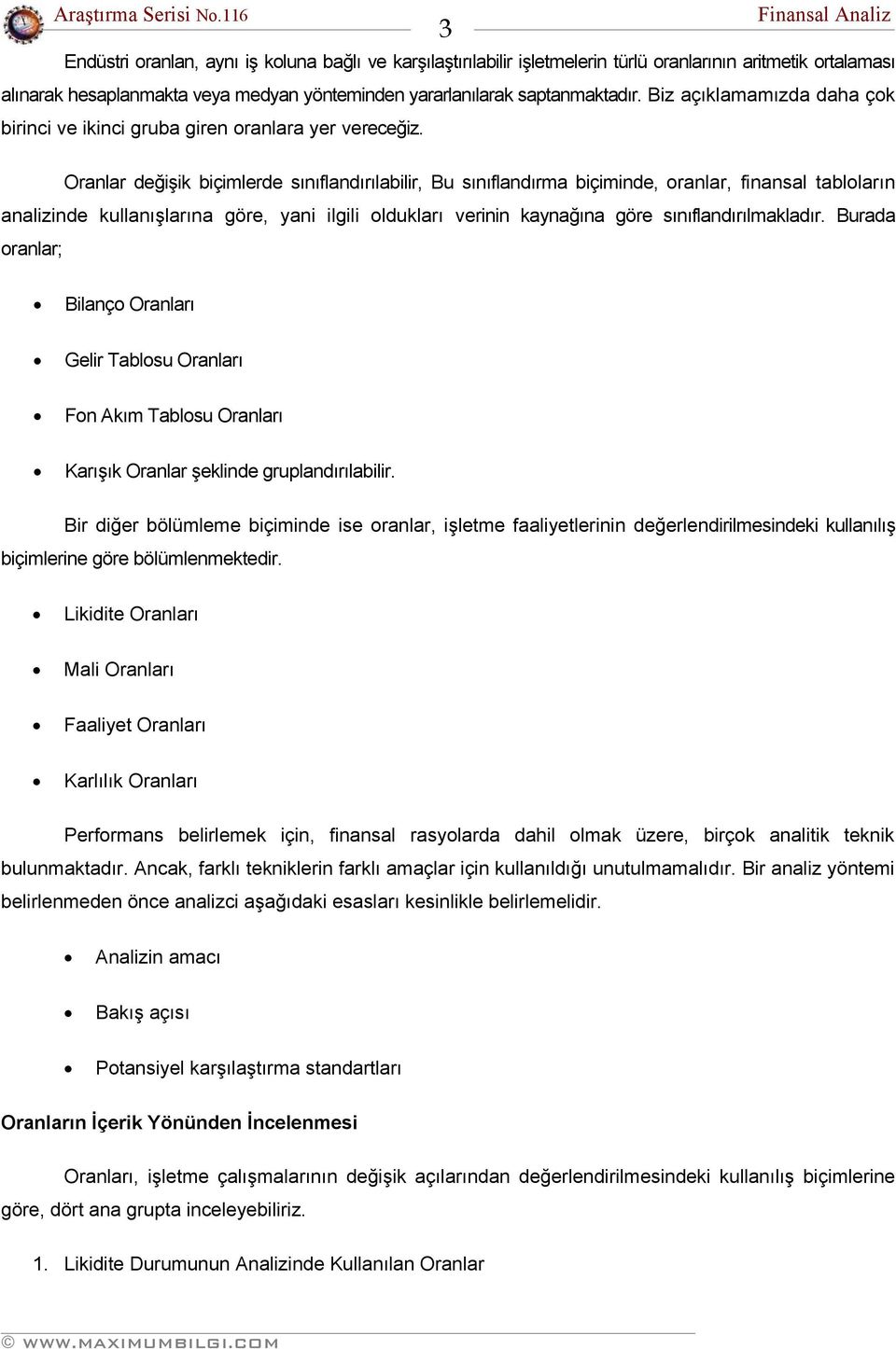 Oranlar değişik biçimlerde sınıflandırılabilir, Bu sınıflandırma biçiminde, oranlar, finansal tabloların analizinde kullanışlarına göre, yani ilgili oldukları verinin kaynağına göre