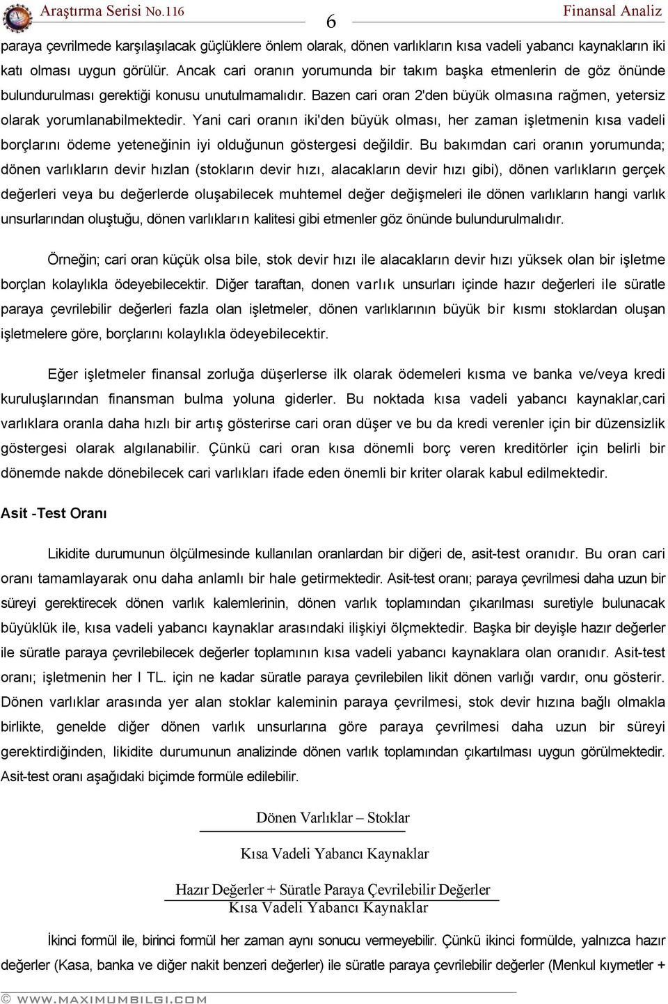 Yani cari oranın iki'den büyük olması, her zaman işletmenin kısa vadeli borçlarını ödeme yeteneğinin iyi olduğunun göstergesi değildir.