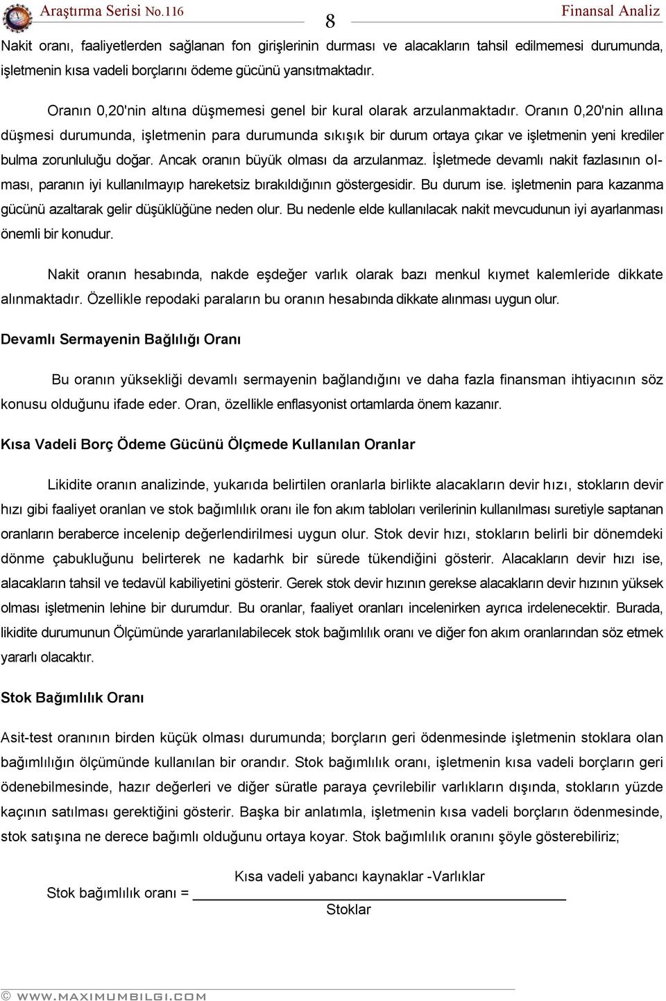 Oranın 0,20'nin allına düşmesi durumunda, işletmenin para durumunda sıkışık bir durum ortaya çıkar ve işletmenin yeni krediler bulma zorunluluğu doğar. Ancak oranın büyük olması da arzulanmaz.