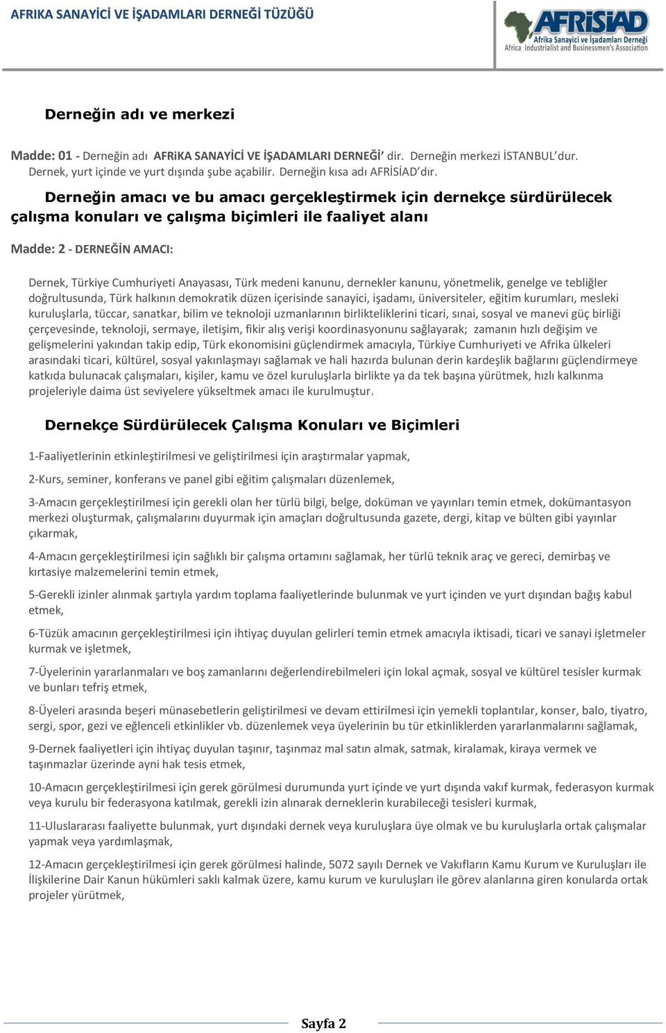 Derneğin amacı ve bu amacı gerçekleştirmek için dernekçe sürdürülecek çalışma konuları ve çalışma biçimleri ile faaliyet alanı Madde: 2 - DERNEĞİN AMACI: Dernek, Türkiye Cumhuriyeti Anayasası, Türk