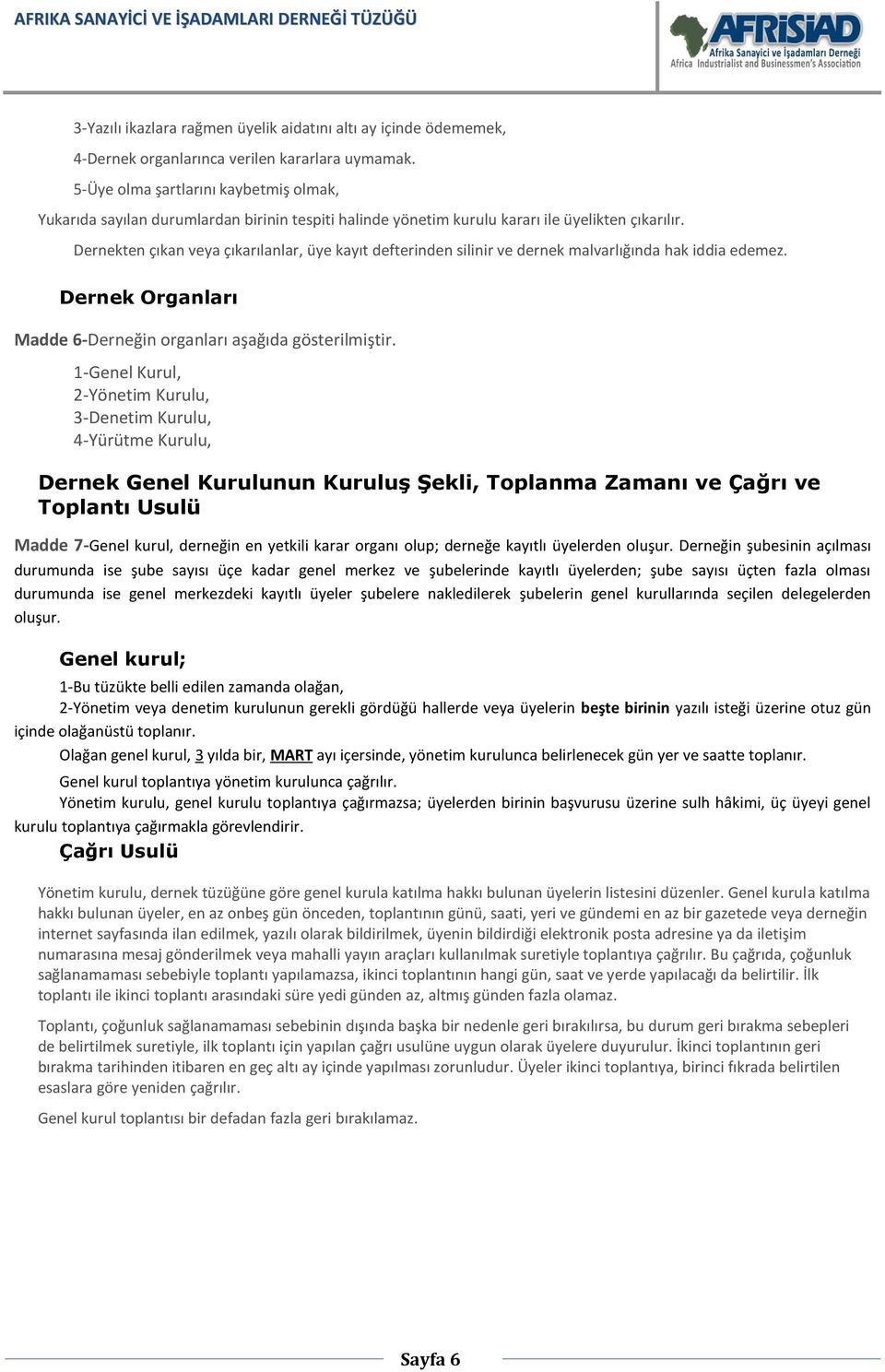 Dernekten çıkan veya çıkarılanlar, üye kayıt defterinden silinir ve dernek malvarlığında hak iddia edemez. Dernek Organları Madde 6-Derneğin organları aşağıda gösterilmiştir.