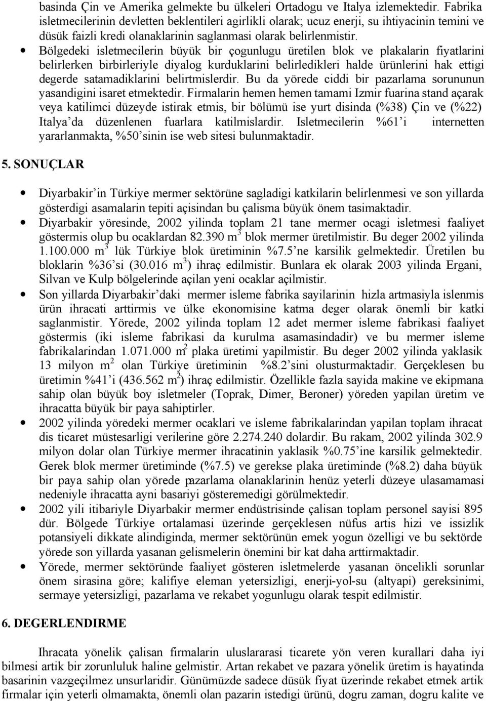 Bölgedeki isletmecilerin büyük bir çogunlugu üretilen blok ve plakalarin fiyatlarini belirlerken birbirleriyle diyalog kurduklarini belirledikleri halde ürünlerini hak ettigi degerde satamadiklarini