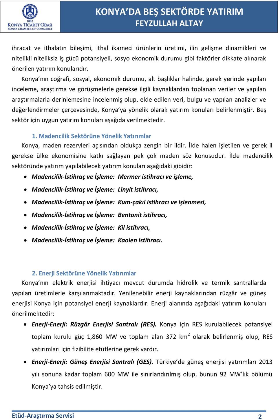 Konya nın coğrafi, sosyal, ekonomik durumu, alt başlıklar halinde, gerek yerinde yapılan inceleme, araştırma ve görüşmelerle gerekse ilgili kaynaklardan toplanan veriler ve yapılan araştırmalarla