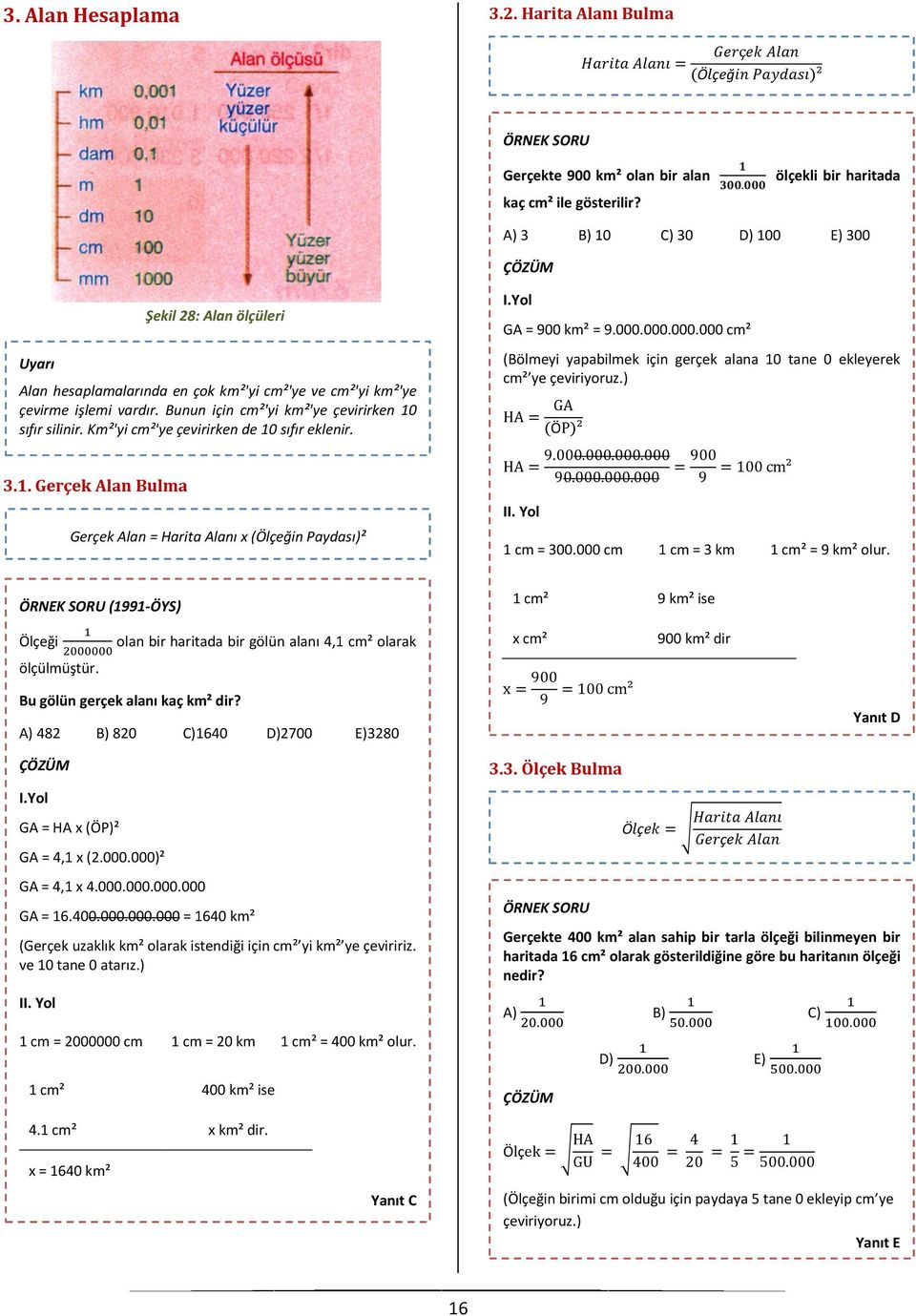 Bunun için cm²'yi km²'ye çevirirken 10 sıfır silinir. Km²'yi cm²'ye çevirirken de 10 sıfır eklenir. I.Yol GA = 900 km² = 9.000.