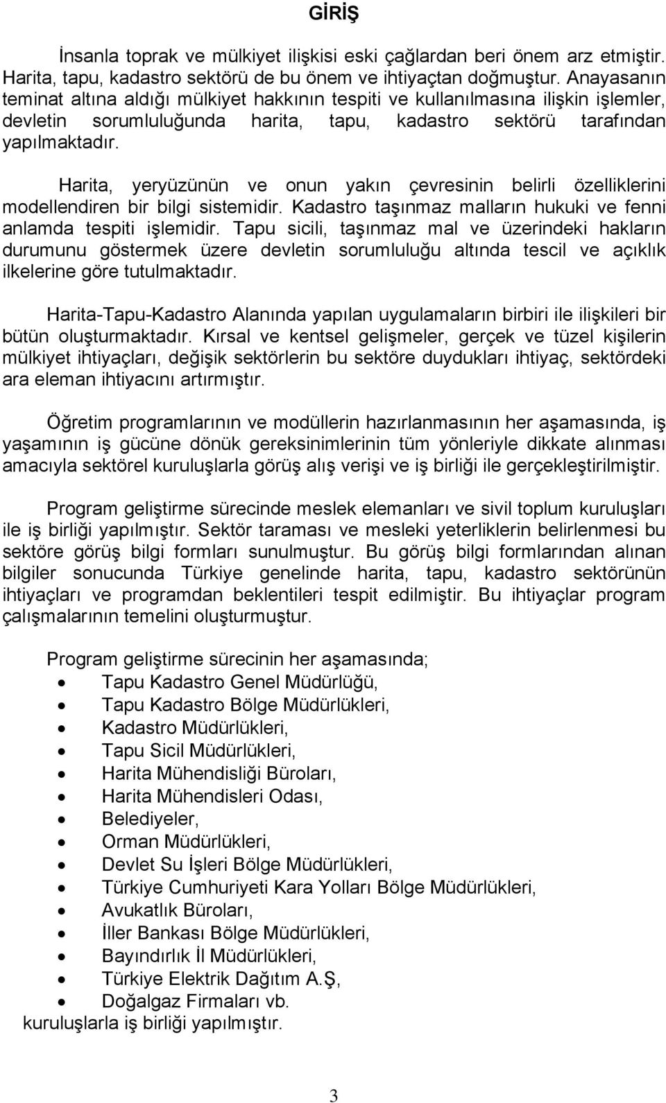 Harita, yeryüzünün ve onun yakın çevresinin belirli özelliklerini modellendiren bir bilgi sistemidir. Kadastro taşınmaz malların hukuki ve fenni anlamda tespiti işlemidir.