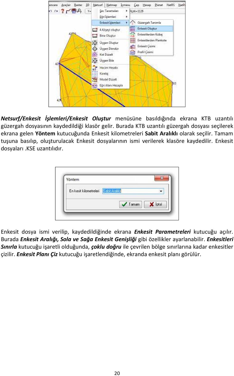 Tamam tuşuna basılıp, oluşturulacak Enkesit dosyalarının ismi verilerek klasöre kaydedilir. Enkesit dosyaları.kse uzantılıdır.