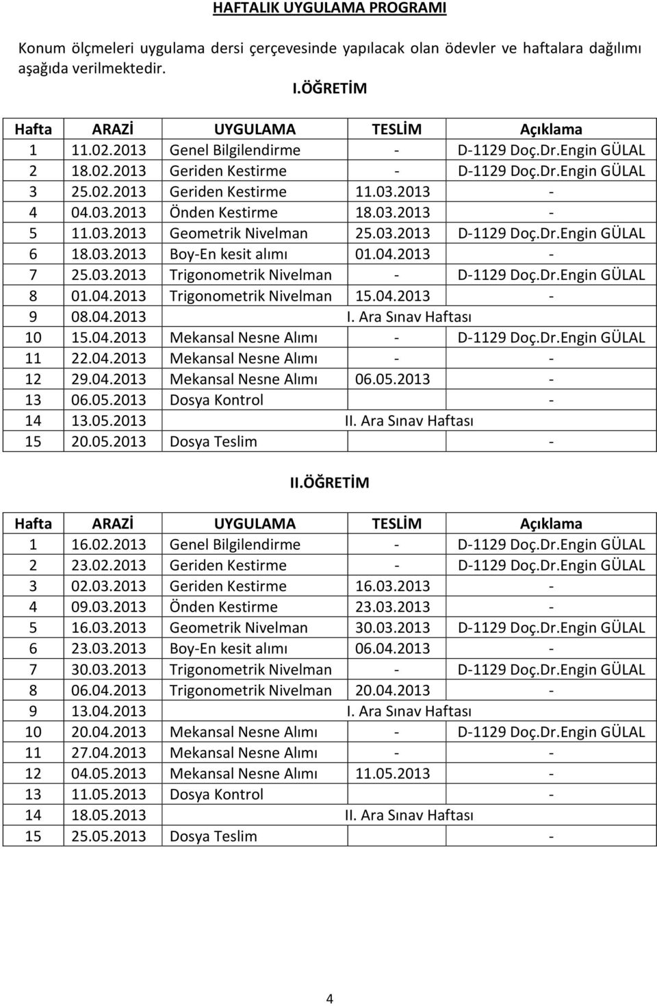 03.2013 D-1129 Doç.Dr.Engin GÜLAL 6 18.03.2013 Boy-En kesit alımı 01.04.2013-7 25.03.2013 Trigonometrik Nivelman - D-1129 Doç.Dr.Engin GÜLAL 8 01.04.2013 Trigonometrik Nivelman 15.04.2013-9 08.04.2013 I.