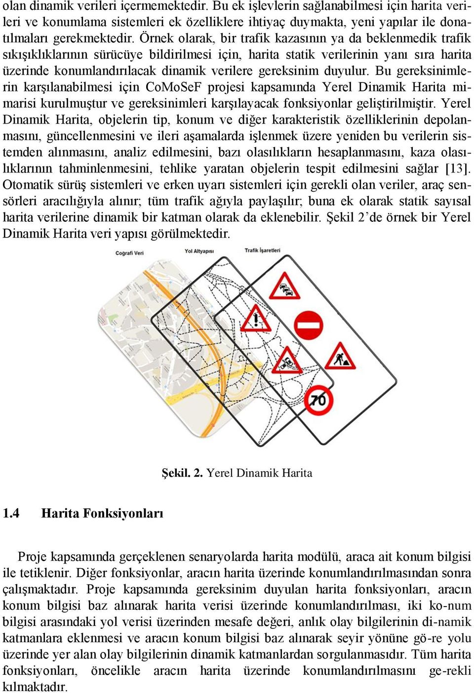 gereksinim duyulur. Bu gereksinimlerin karşılanabilmesi için CoMoSeF projesi kapsamında Yerel Dinamik Harita mimarisi kurulmuştur ve gereksinimleri karşılayacak fonksiyonlar geliştirilmiştir.