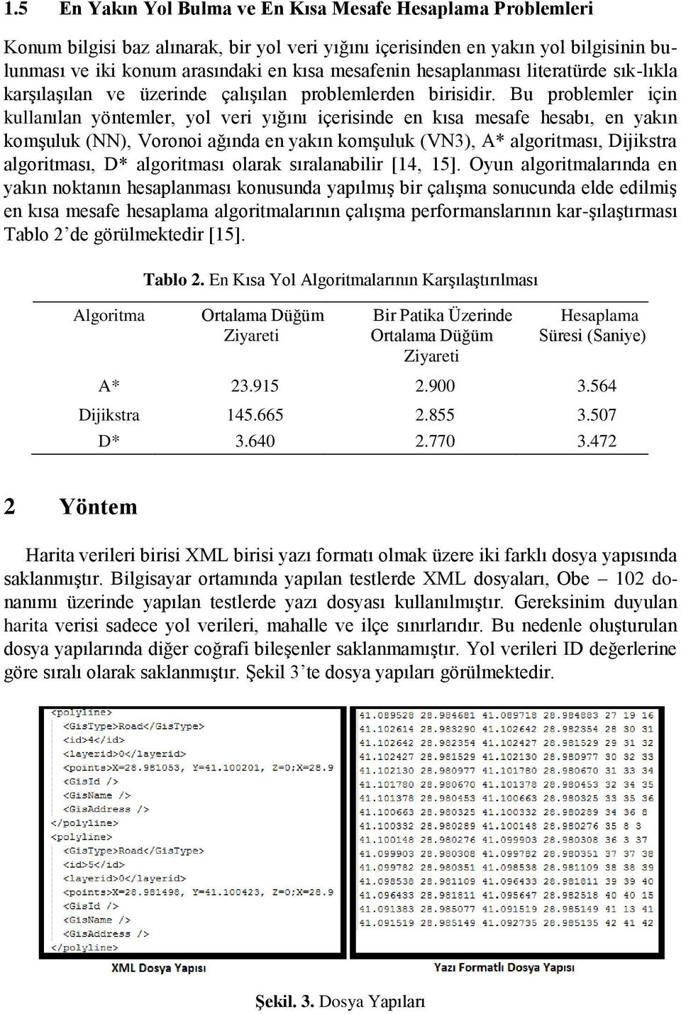 Bu problemler için kullanılan yöntemler, yol veri yığını içerisinde en kısa mesafe hesabı, en yakın komşuluk (NN), Voronoi ağında en yakın komşuluk (VN3), A* algoritması, Dijikstra algoritması, D*