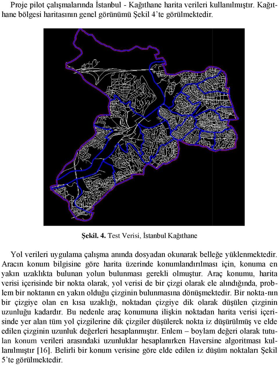 Aracın konum bilgisine göre harita üzerinde konumlandırılması için, konuma en yakın uzaklıkta bulunan yolun bulunması gerekli olmuştur.