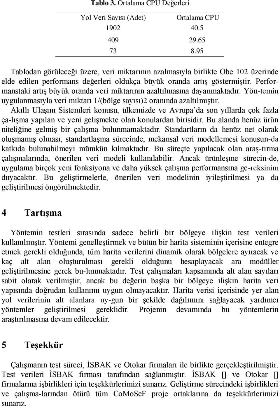 Performanstaki artış büyük oranda veri miktarının azaltılmasına dayanmaktadır. Yön-temin uygulanmasıyla veri miktarı 1/(bölge sayısı)2 oranında azaltılmıştır.